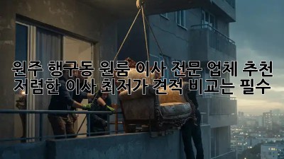 원주 행구동 원룸 이사 전문 업체 추천! 저렴한 이사, 최저가 견적 비교는 필수! ✨